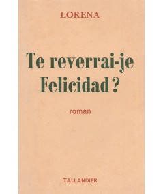 Editions Tallandier - Te reverrai-je, Felicidad ? par Lorena