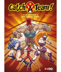 Catch-A-Team ! T1 : Le monde est notre ring (Hervé Jubert, Marc Moreno)