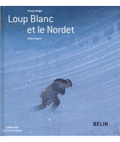 Loup Blanc et le Nordet (François Beiger, Adrien Chapuis) - Rêves de voyages - Editions Belin