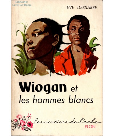 Wiogan et les hommes blancs (Eve Dessarre) - Les sentiers de l'aube N° 46 - Librairie Plon