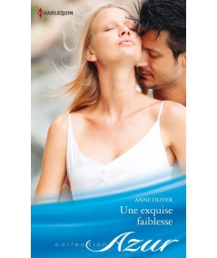 Une exquise faiblesse - Anne Oliver - Harlequin Azur N° 3364